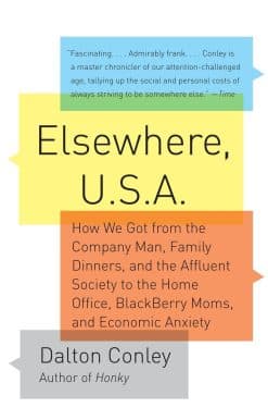 Elsewhere, U.S.A: How We Got from the Company Man, Family Dinners, and the Affluent Society to the Home Office, BlackBerry Moms,and Economic Anxiety