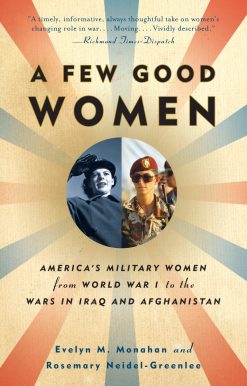 America's Military Women from World War I to the Wars in Iraq and Afghanistan: A Few Good Women