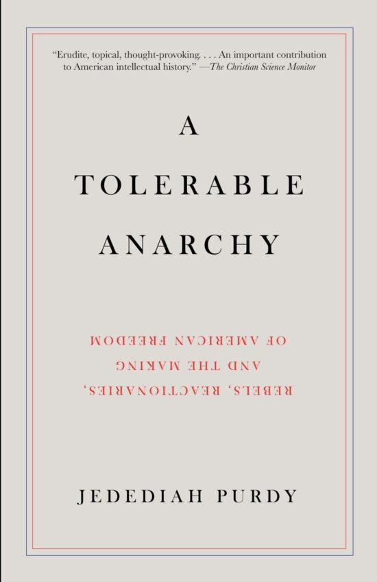 A Tolerable Anarchy: Rebels, Reactionaries, and the Making of American Freedom