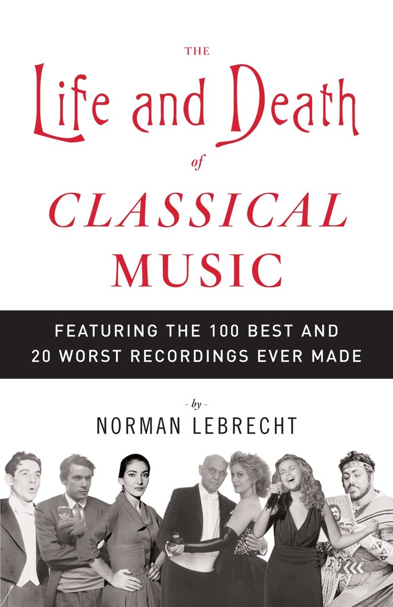 9781400096589 The Life and Death of Classical Music: Featuring the 100 Best and 20 Worst Recordings Ever Made