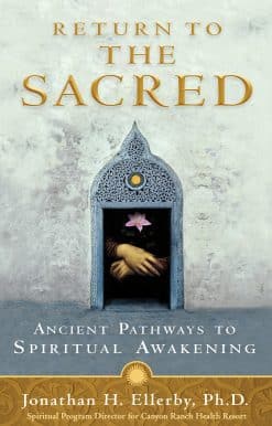 Return to The Sacred: Ancient Pathways to Spiritual Awakening