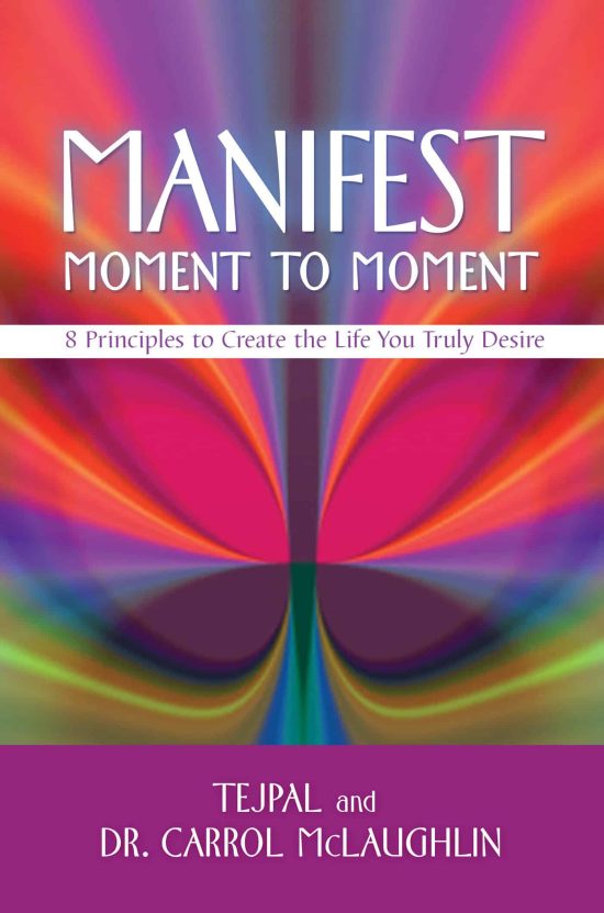 Manifest Moment to Moment: 8 Principles to Create the Life You Truly Desire
