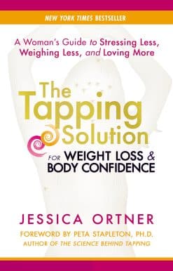 The Tapping Solution for Weight Loss & Body Confidence: A Woman's Guide to Stressing Less, Weighing Less, and Loving More