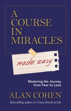 A Course in Miracles Made Easy: Mastering the Journey from Fear to Love