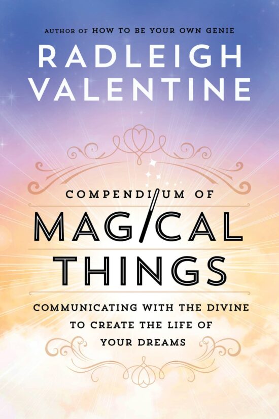 Communicating with the Divine to Create the Life of Your Dreams: Compendium of Magical Things