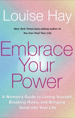 Embrace Your Power: A Womans Guide to Loving Yourself, Breaking Rules, and Bringing Good into Your L ife