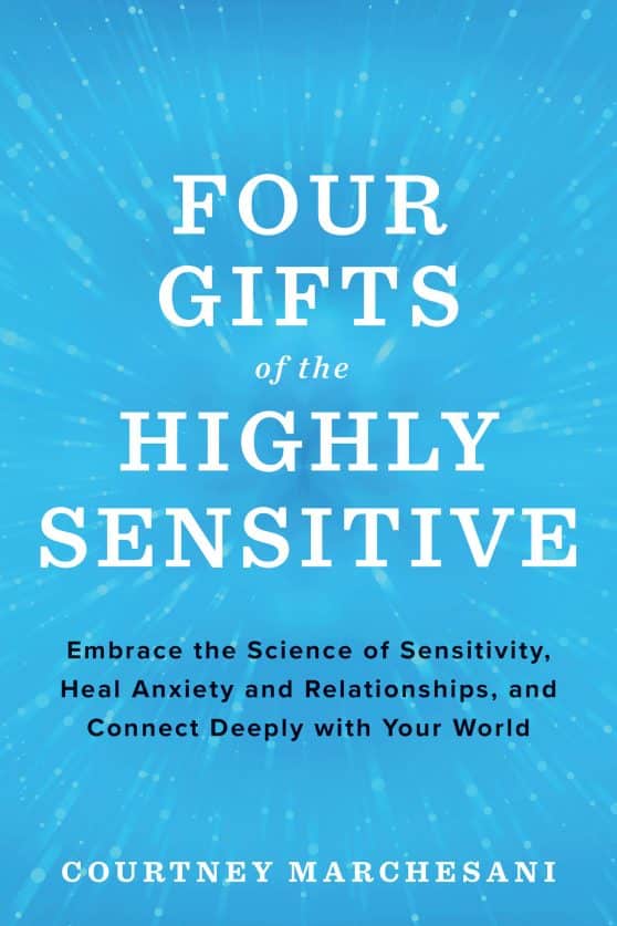 Embrace the Science of Sensitivity, Heal Anxiety and Relationships, and Connect Deeply with Your World: Four Gifts of the Highly Sensitive