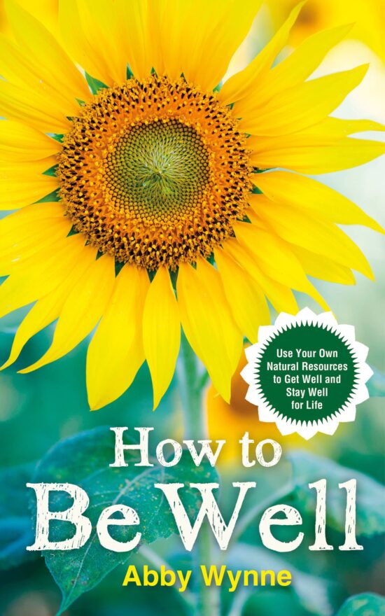 How to Be Well: Use Your Own Natural Resources to Get Well and Stay Well for Life