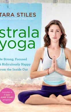 Strala Yoga: Be Strong, Focused & Ridiculously Happy from the Inside Out
