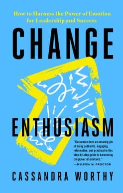 Change Enthusiasm: How to Harness the Power of Emotion for Leadership and Success