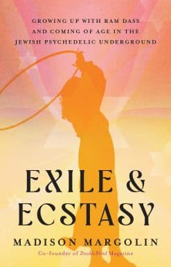 Growing Up with Ram Dass and Coming of Age in the Jewish Psychedelic Underground: Exile & Ecstasy