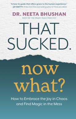 How to Embrace the Joy in Chaos and Find Magic in the Mess: That Sucked. Now What?