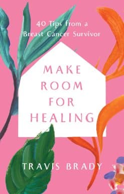 Make Room for Healing: 40 Tips from a Breast Cancer Survivor