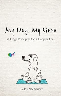A Dog's Principles for a Happier Life: My Dog, My Guru