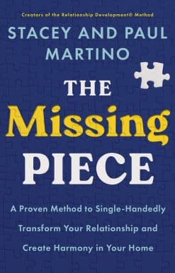 A Proven Method to Single-Handedly Transform Your Relationship and Create Harmon y in Your Home: The Missing Piece
