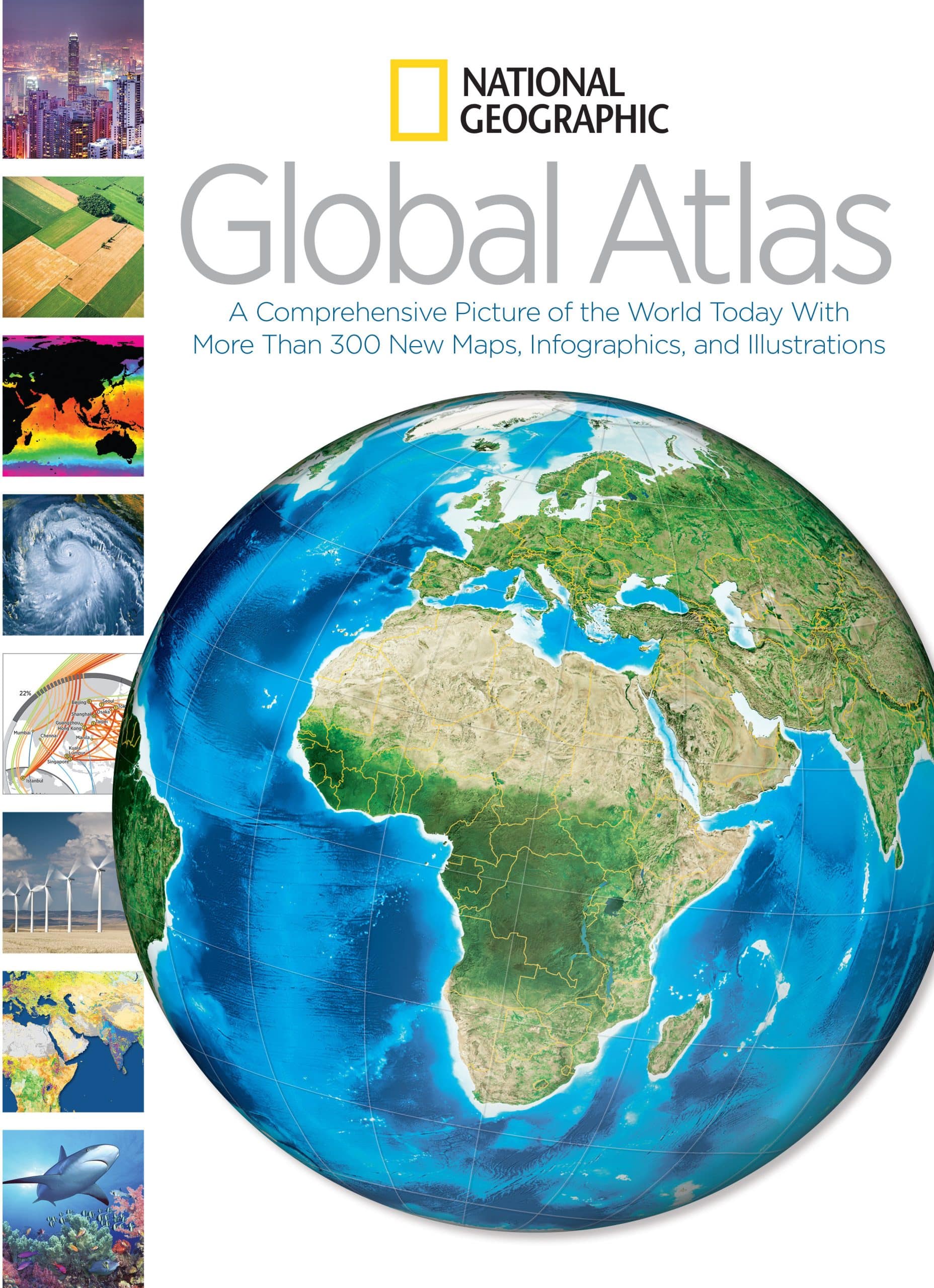 National Geographic Global Atlas: A Comprehensive Picture of the World Today With More Than 300 New Maps, Infographics, and Illustrations