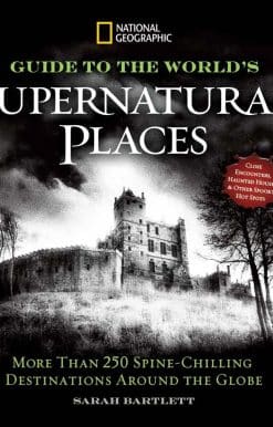 National Geographic Guide to the World's Supernatural Places: More Than 250 Spine-Chilling Destinations Around the Globe