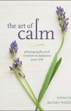 The Art of Calm: Photographs and Wisdom to Balance Your Life
