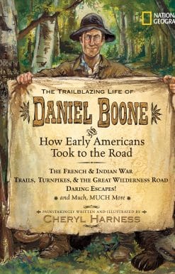 The Trailblazing Life of Daniel Boone and How Early Americans Took to the Road: The French & Indian War; Trails, Turnpikes, & the Great Wilderness Road; Daring Escapes; and Much, Much More