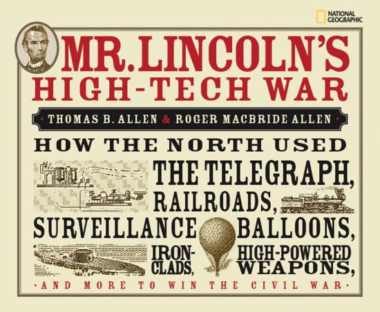 Mr. Lincoln's High-Tech War: How the North Used the Telegraph, Railroads, Surveillance Balloons, Ironclads, High-Powered Weapons, and More to Win the Civil War