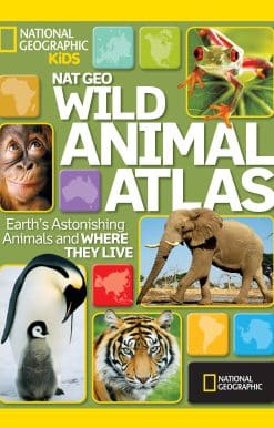 Earth's Astonishing Animals and Where They Live: Nat Geo Wild Animal Atlas