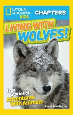 True Stories of Adventures With Animals (NGK Chapters): National Geographic Kids Chapters: Living With Wolves!