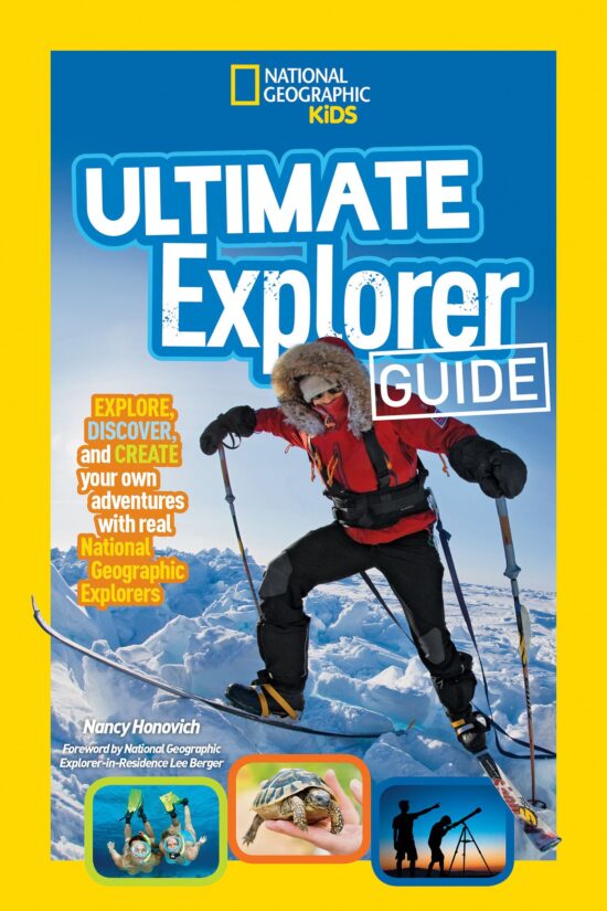Explore, Discover, and Create Your Own Adventures With Real National Geographic Explorers as Your Guides!: Ultimate Explorer Guide