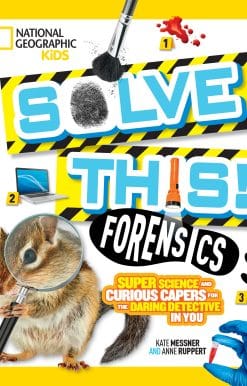 Super Science and Curious Capers for the Daring Detective in You: Solve This! Forensics