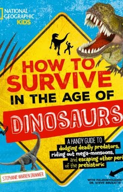 How to Survive in the Age of Dinosaurs: A handy guide to dodging deadly predators, riding out mega-monsoons, and escaping other perils of the prehistoric