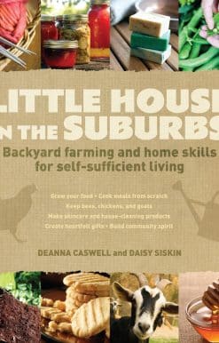 Little House in the Suburbs: Backyard farming and home skills for self-sufficient living