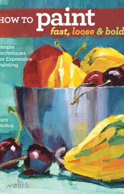 How to Paint Fast, Loose and Bold: Simple Techniques for Expressive Painting
