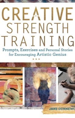 Creative Strength Training: Prompts, Exercises and Personal Stories for Encouraging Artistic Genius