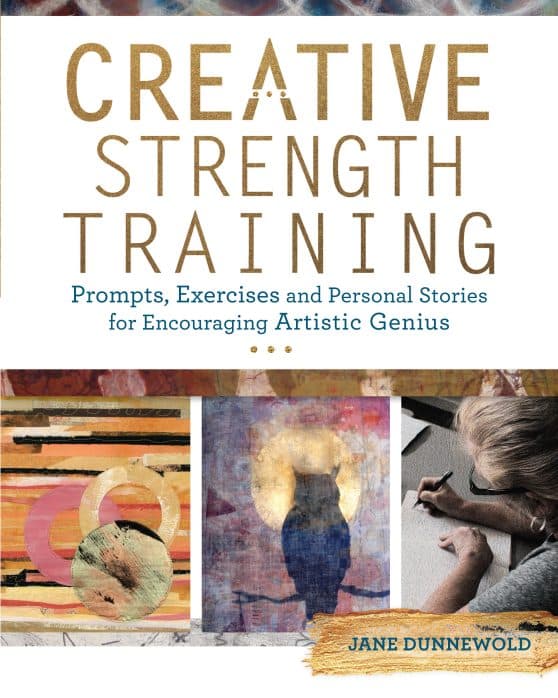 Creative Strength Training: Prompts, Exercises and Personal Stories for Encouraging Artistic Genius
