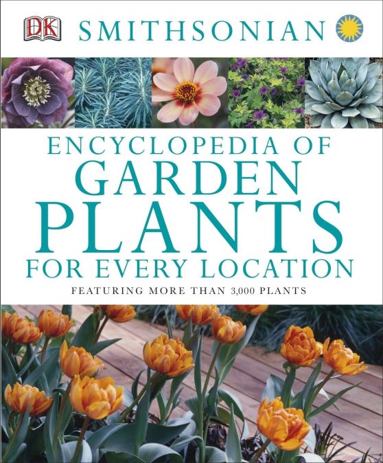 Featuring More Than 3,000 Plants: Encyclopedia of Garden Plants for Every Location