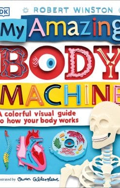 My Amazing Body Machine: A Colorful Visual Guide to How Your Body Works