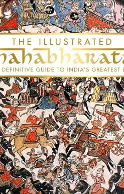 The Illustrated Mahabharata: The Definitive Guide to India’s Greatest Epic