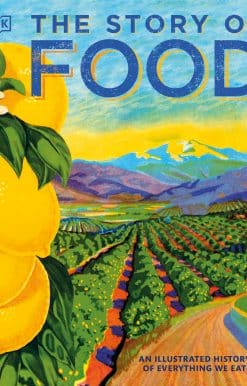An Illustrated History of Everything We Eat: The Story of Food