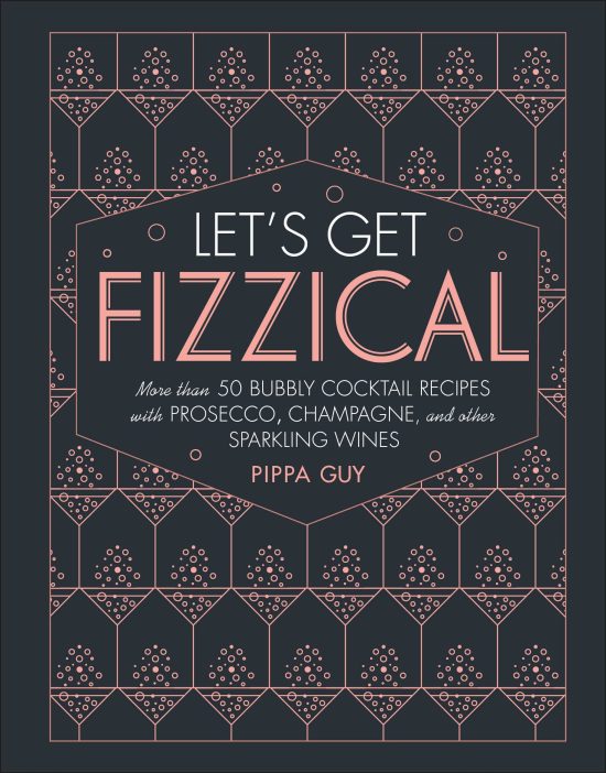 More than 50 Bubbly Cocktail Recipes with Prosecco, Champagne, and Other Sparkli: Let's Get Fizzical