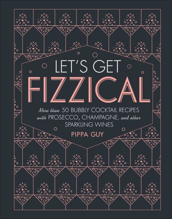 More than 50 Bubbly Cocktail Recipes with Prosecco, Champagne, and Other Sparkli: Let's Get Fizzical