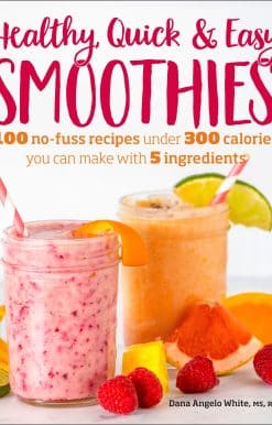 Healthy Quick & Easy Smoothies: 100 No-Fuss Recipes Under 300 Calories You Can Make with 5 Ingredients
