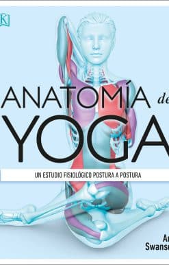Anatomía del Yoga (Science of Yoga): Un estudio fisiológico postura a postura