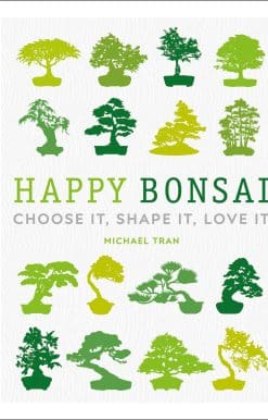 Happy Bonsai: Choose It, Shape It, Love It
