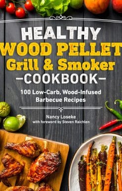 Healthy Wood Pellet Grill & Smoker Cookbook: 100 Low-Carb Wood-Infused Barbecue Recipes