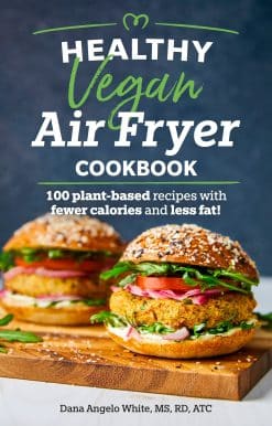 Healthy Vegan Air Fryer Cookbook: 100 Plant-Based Recipes with Fewer Calories and Less Fat