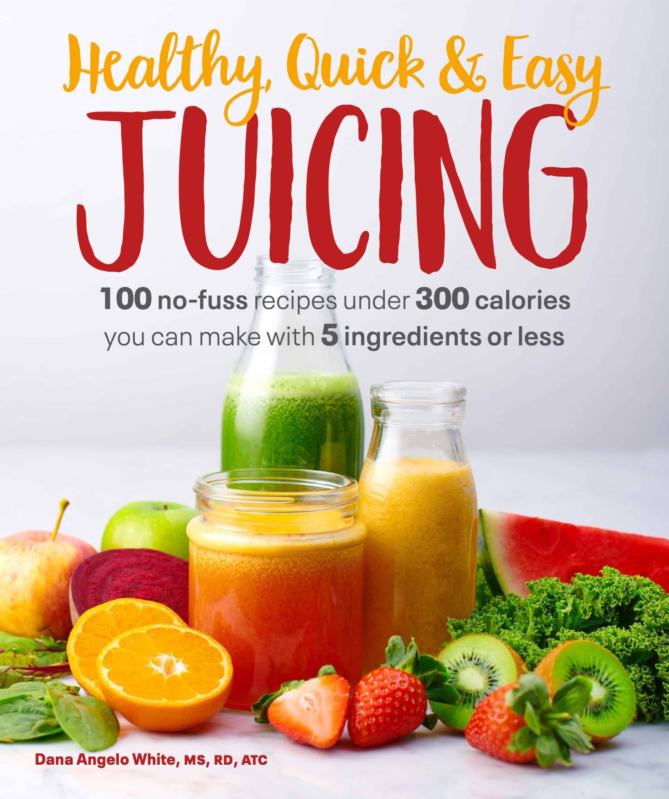 100 No-Fuss Recipes Under 300 Calories You Can Make with 5 Ingredients or Less: Healthy, Quick & Easy Juicing
