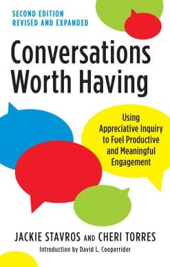 Conversations Worth Having, Second Edition: Using Appreciative Inquiry to Fuel Productive and Meaningful Engagement