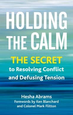 Holding the Calm: The Secret to Resolving Conflict and Defusing Tension