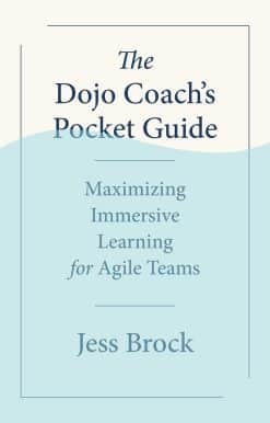 The Dojo Coach's Pocket Guide: Maximizing Immersive Learning for Agile Teams