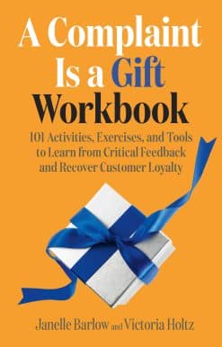 A Complaint Is a Gift Workbook: 101 Activities, Exercises, and Tools to Learn from Critical Feedback and Recover Customer Loyalty
