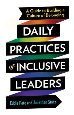 Daily Practices of Inclusive Leaders: A Guide to Building a Culture of Belonging